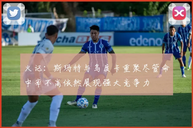 火记：斯玛特与乌度卡重聚尽管命中率不高依然展现强大竞争力