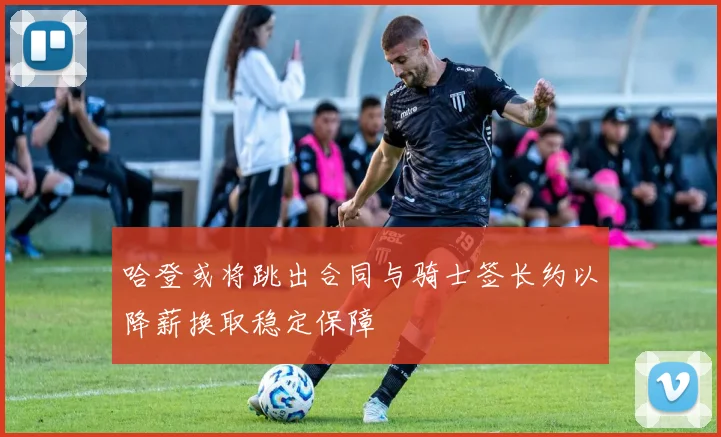 哈登或将跳出合同与骑士签长约以降薪换取稳定保障
