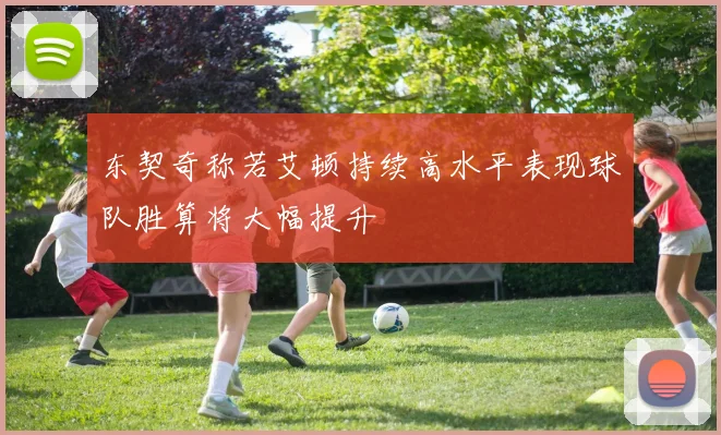 东契奇称若艾顿持续高水平表现球队胜算将大幅提升